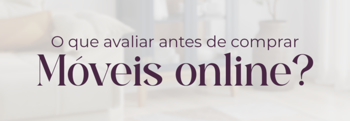 O que avaliar antes de comprar móveis online?